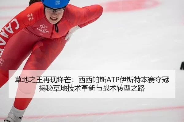 草地之王再现锋芒：西西帕斯ATP伊斯特本赛夺冠揭秘草地技术革新与战术转型之路